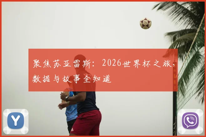 聚焦苏亚雷斯:2026世界杯之旅,数据与故事全知道